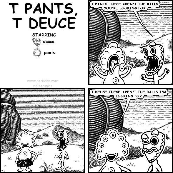 T PANTS, T DEUCE