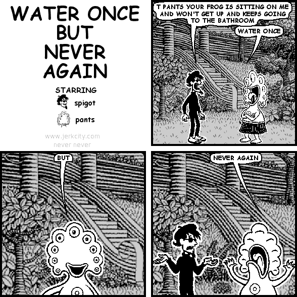 WATER ONCE BUT NEVER AGAIN
